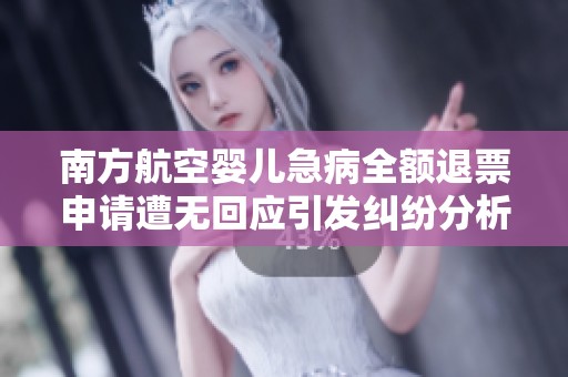 南方航空婴儿急病全额退票申请遭无回应引发纠纷分析