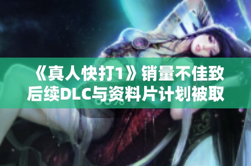 《真人快打1》销量不佳致后续DLC与资料片计划被取消