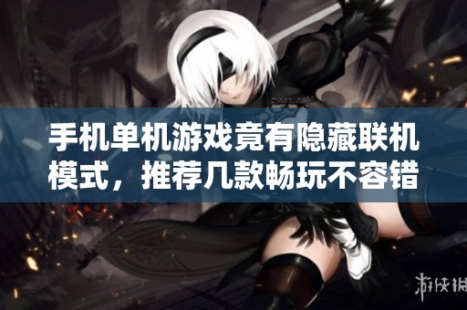手机单机游戏竟有隐藏联机模式，推荐几款畅玩不容错过的热门游戏
