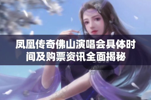 凤凰传奇佛山演唱会具体时间及购票资讯全面揭秘
