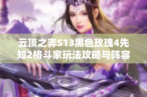云顶之弈S13黑色玫瑰4先知2格斗家玩法攻略与阵容解析