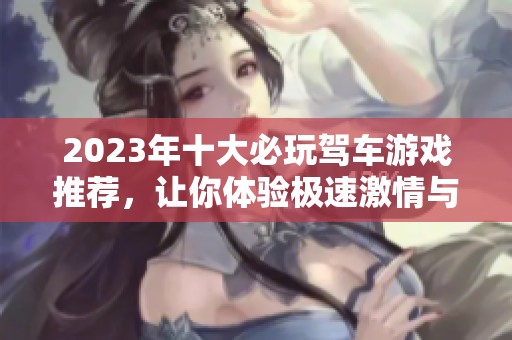 2023年十大必玩驾车游戏推荐，让你体验极速激情与真实驾驶乐趣