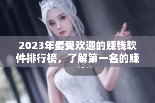 2023年最受欢迎的赚钱软件排行榜，了解第一名的赚钱秘密！