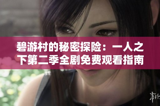 碧游村的秘密探险：一人之下第二季全剧免费观看指南