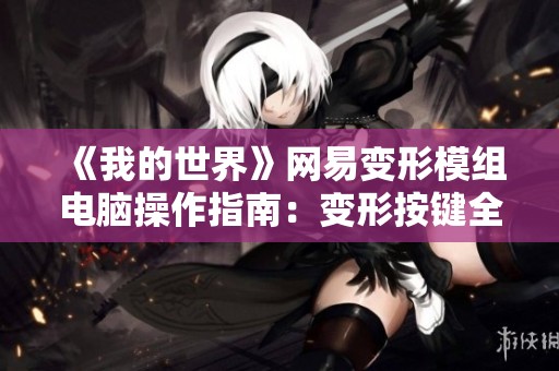 《我的世界》网易变形模组电脑操作指南：变形按键全解析