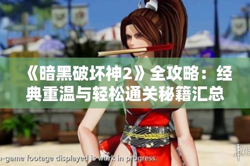 《暗黑破坏神2》全攻略：经典重温与轻松通关秘籍汇总