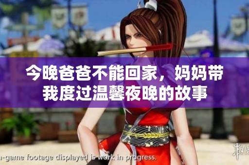 今晚爸爸不能回家，妈妈带我度过温馨夜晚的故事