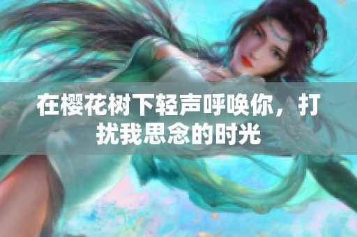 在樱花树下轻声呼唤你，打扰我思念的时光
