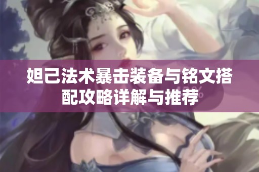妲己法术暴击装备与铭文搭配攻略详解与推荐