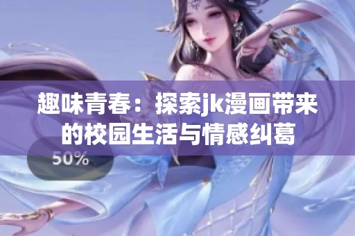 趣味青春：探索jk漫画带来的校园生活与情感纠葛