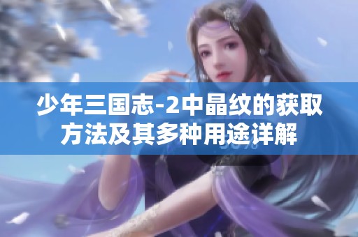 少年三国志-2中晶纹的获取方法及其多种用途详解