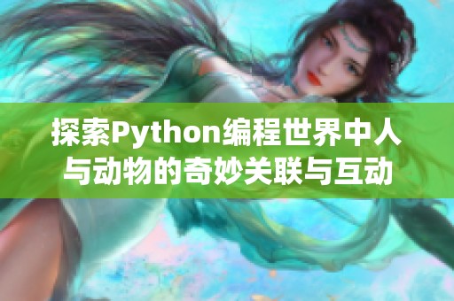探索Python编程世界中人与动物的奇妙关联与互动