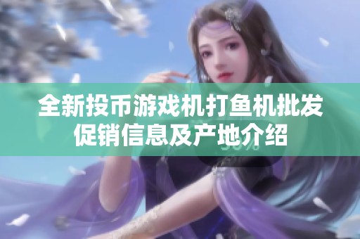 全新投币游戏机打鱼机批发促销信息及产地介绍