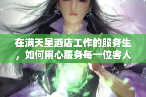 在满天星酒店工作的服务生，如何用心服务每一位客人