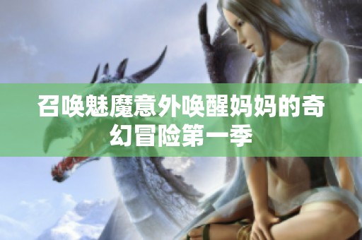 召唤魅魔意外唤醒妈妈的奇幻冒险第一季