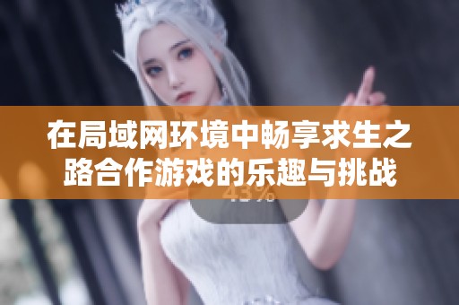在局域网环境中畅享求生之路合作游戏的乐趣与挑战