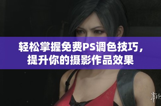 轻松掌握免费PS调色技巧，提升你的摄影作品效果