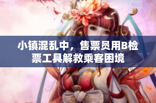 小镇混乱中，售票员用B检票工具解救乘客困境