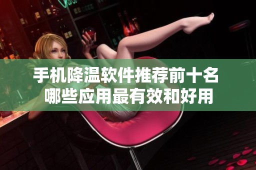 手机降温软件推荐前十名 哪些应用最有效和好用