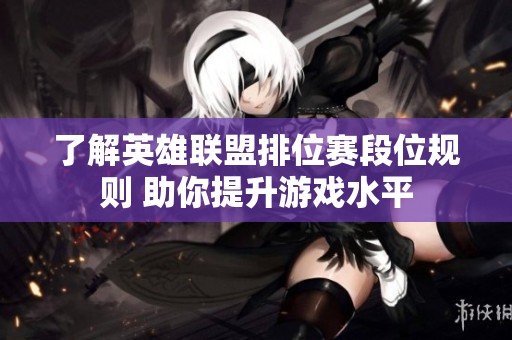了解英雄联盟排位赛段位规则 助你提升游戏水平