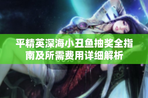 平精英深海小丑鱼抽奖全指南及所需费用详细解析