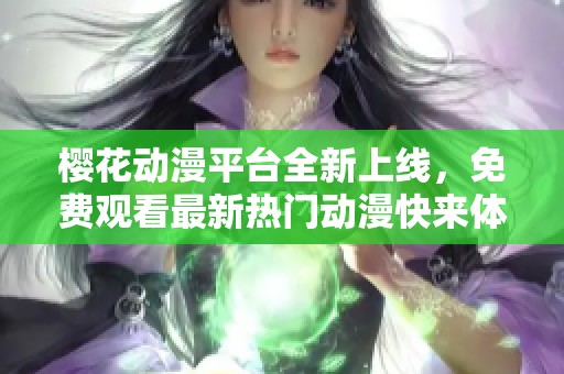 樱花动漫平台全新上线，免费观看最新热门动漫快来体验