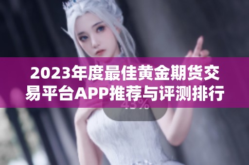 2023年度最佳黄金期货交易平台APP推荐与评测排行榜