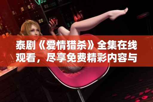 泰剧《爱情猎杀》全集在线观看，尽享免费精彩内容与剧情解析