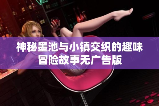 神秘墨池与小镇交织的趣味冒险故事无广告版