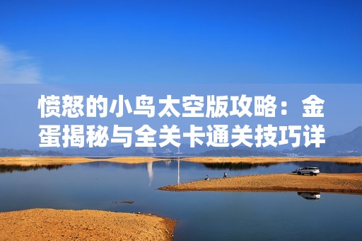 愤怒的小鸟太空版攻略：金蛋揭秘与全关卡通关技巧详解