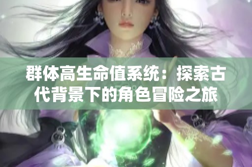 群体高生命值系统：探索古代背景下的角色冒险之旅