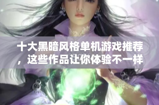 十大黑暗风格单机游戏推荐，这些作品让你体验不一样的游戏世界