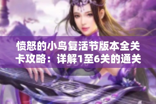 愤怒的小鸟复活节版本全关卡攻略：详解1至6关的通关技巧与策略