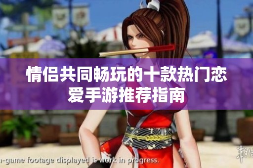 情侣共同畅玩的十款热门恋爱手游推荐指南