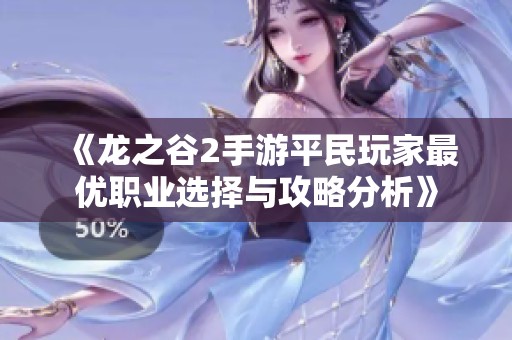 《龙之谷2手游平民玩家最优职业选择与攻略分析》