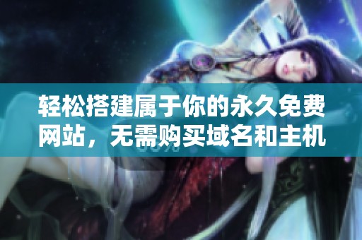 轻松搭建属于你的永久免费网站，无需购买域名和主机攻略分享