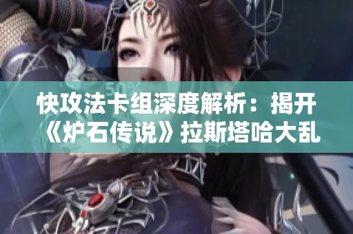 快攻法卡组深度解析：揭开《炉石传说》拉斯塔哈大乱斗的秘密