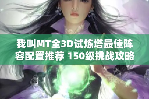 我叫MT全3D试炼塔最佳阵容配置推荐 150级挑战攻略解析