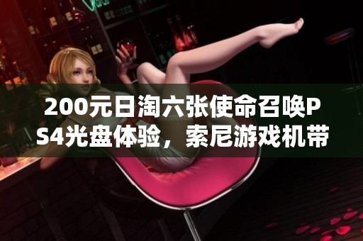 200元日淘六张使命召唤PS4光盘体验，索尼游戏机带来怎样的乐趣