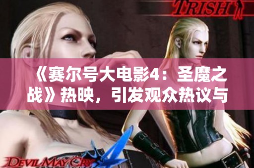 《赛尔号大电影4：圣魔之战》热映，引发观众热议与期待
