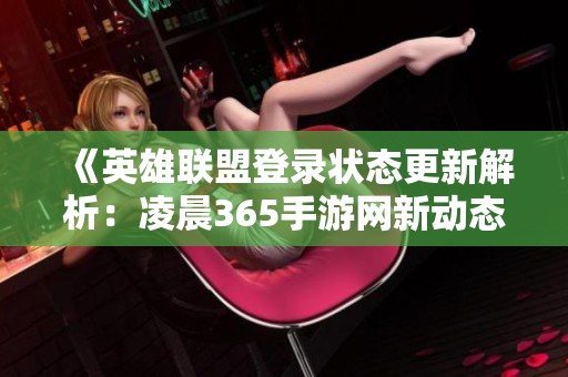 《英雄联盟登录状态更新解析：凌晨365手游网新动态揭晓》