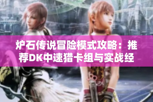 炉石传说冒险模式攻略：推荐DK中速猎卡组与实战经验分享