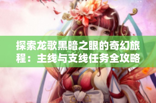 探索龙歌黑暗之眼的奇幻旅程：主线与支线任务全攻略