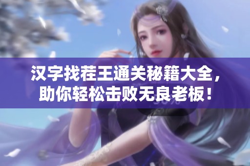 汉字找茬王通关秘籍大全，助你轻松击败无良老板！
