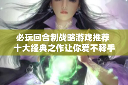 必玩回合制战略游戏推荐 十大经典之作让你爱不释手
