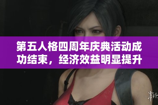 第五人格四周年庆典活动成功结束，经济效益明显提升