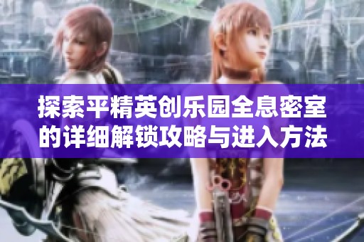 探索平精英创乐园全息密室的详细解锁攻略与进入方法