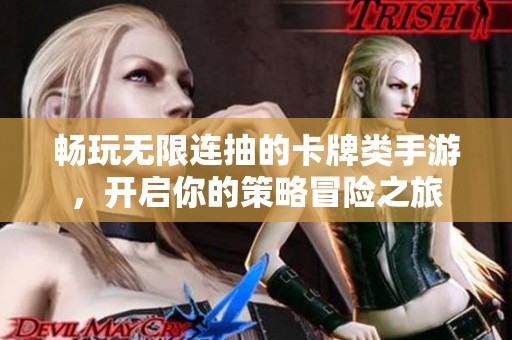 畅玩无限连抽的卡牌类手游，开启你的策略冒险之旅