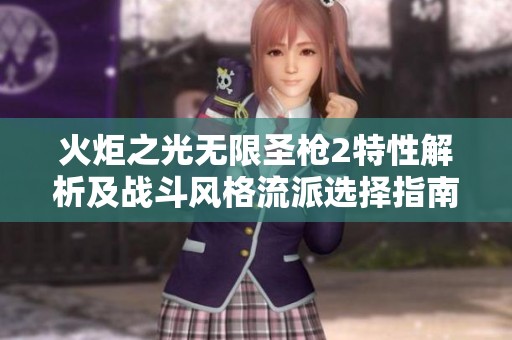 火炬之光无限圣枪2特性解析及战斗风格流派选择指南