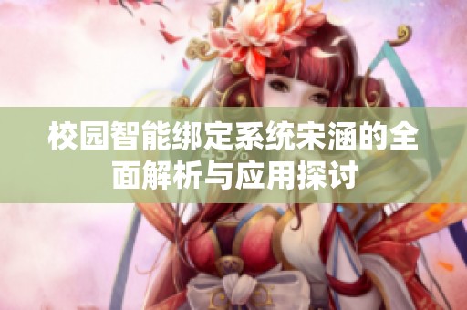 校园智能绑定系统宋涵的全面解析与应用探讨